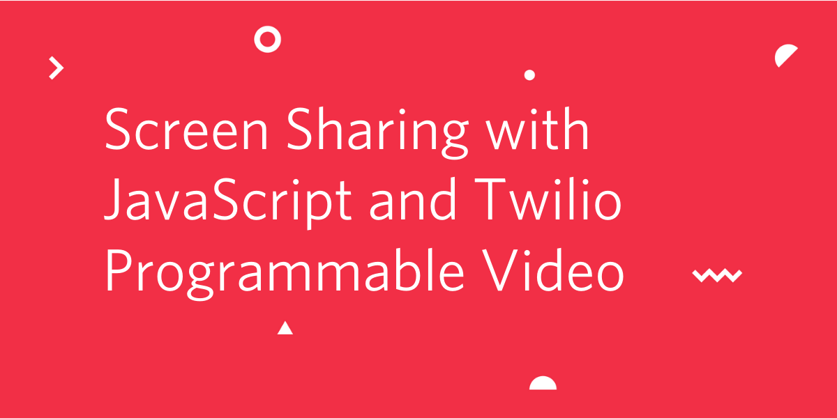 Screen Sharing with JavaScript and Twilio Programmable Video