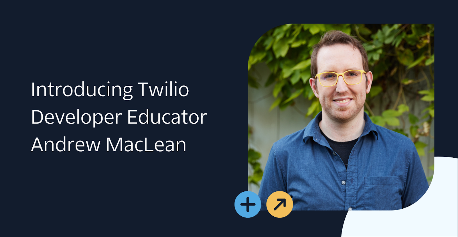 Andrew MacLean smiling in front of green foliage with text introducing him as Twilio Developer Educator.