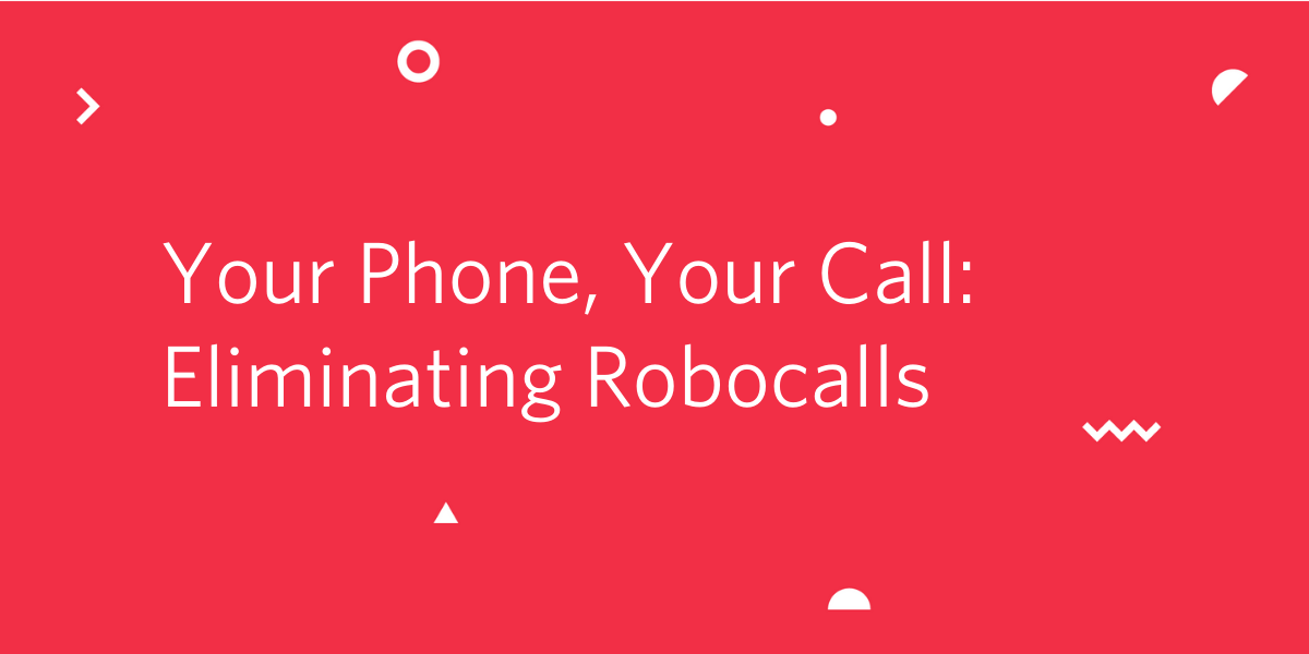 Your Phone, Your Call: Eliminating Robocalls