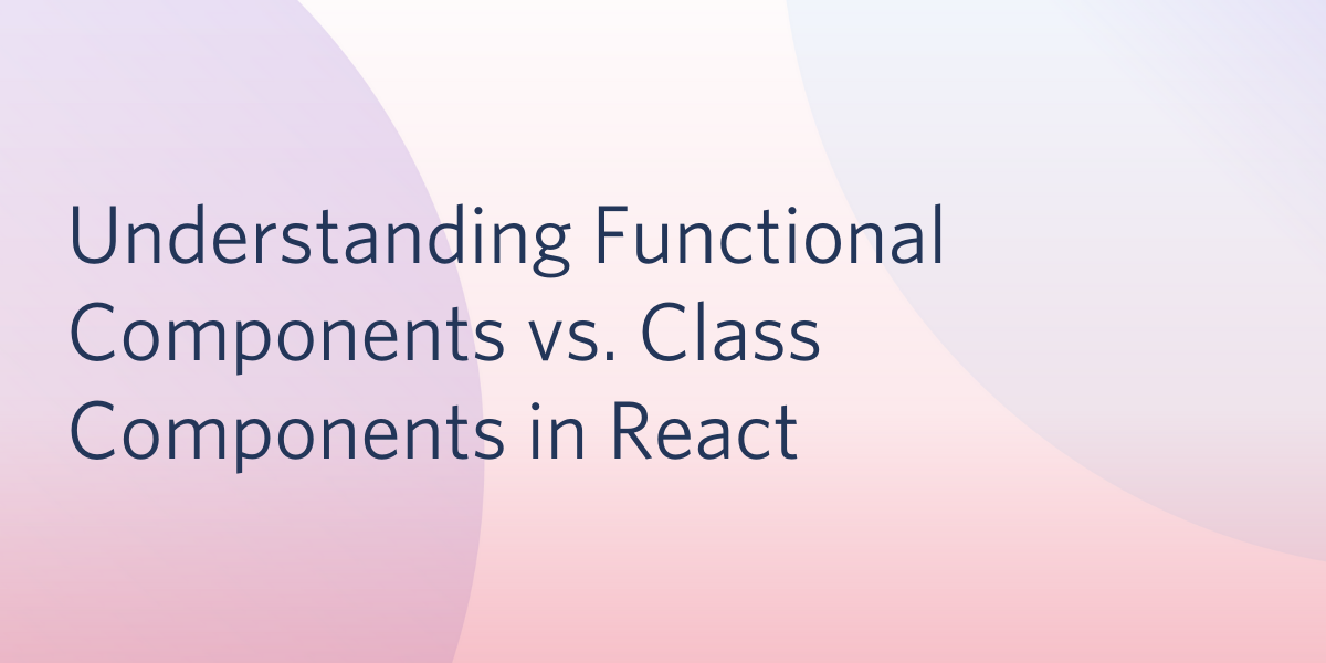 React: Functional vs. Class Components ...