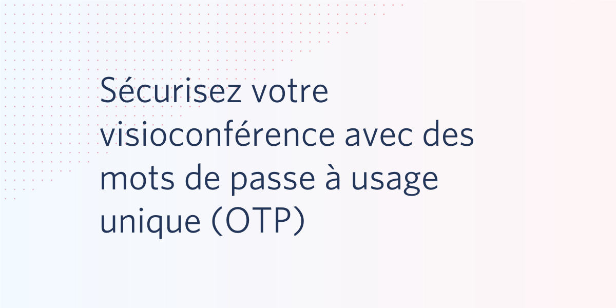 Sécurisez votre visioconférence avec des mots de passe à usage unique