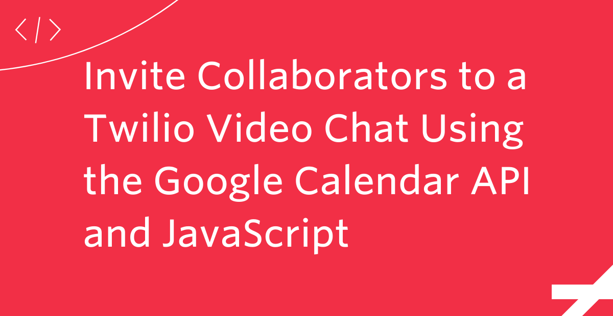 Invite Collaborators to a Twilio Video Chat Using the Google Calendar