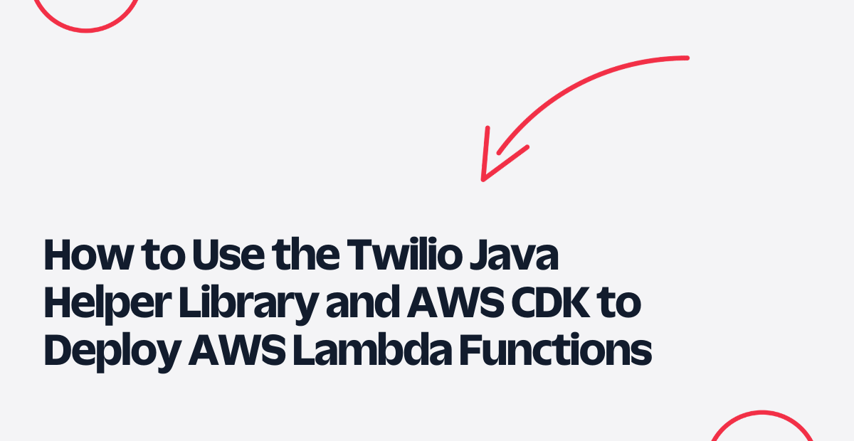 header - How to Use the Twilio Java Helper Library and AWS CDK to Deploy AWS Lambda Functions