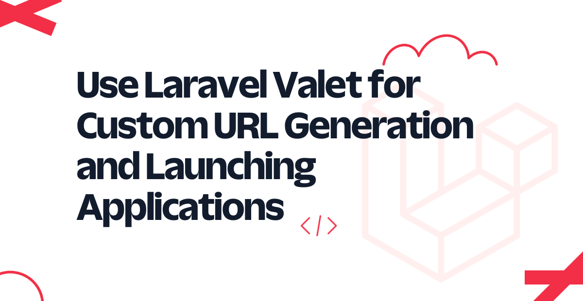 Using Laravel Valet for Custom URL Generation and Application Launch